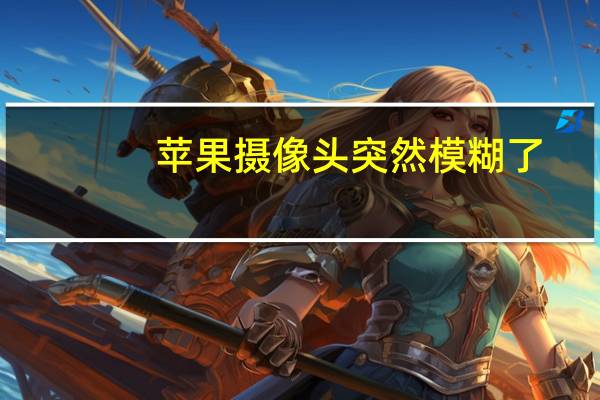 苹果摄像头突然模糊了