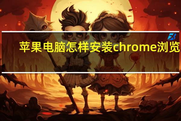 苹果电脑怎样安装chrome浏览器