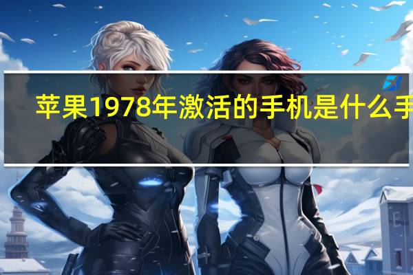 苹果1978年激活的手机是什么手机