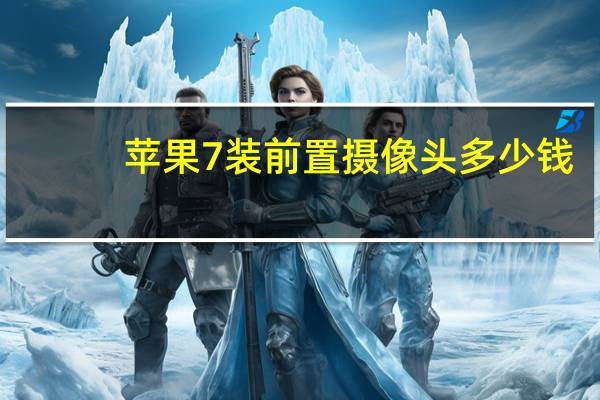 苹果7装前置摄像头多少钱