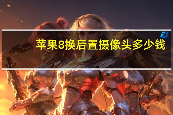 苹果8换后置摄像头多少钱