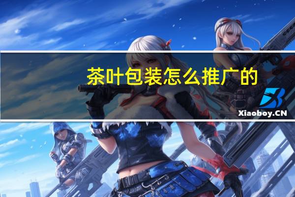 茶叶包装怎么推广的
