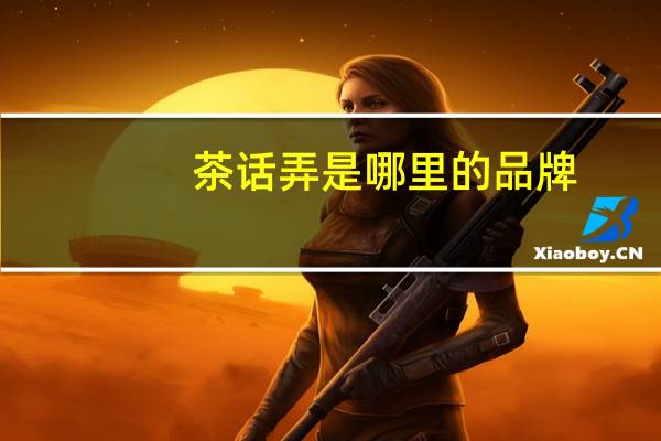 茶话弄是哪里的品牌