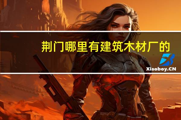 荆门哪里有建筑木材厂的