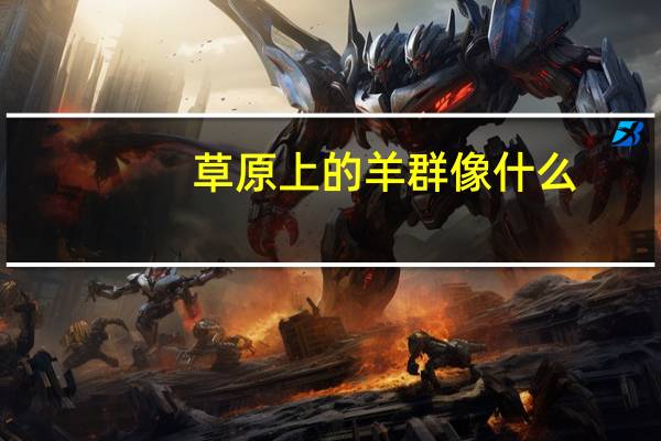 草原上的羊群像什么