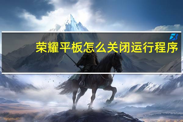 荣耀平板怎么关闭运行程序