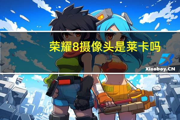 荣耀8摄像头是莱卡吗