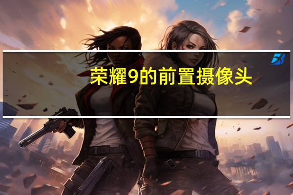 荣耀9的前置摄像头