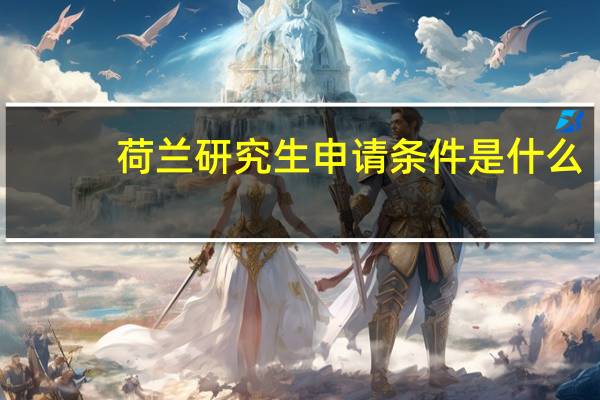 荷兰研究生申请条件是什么