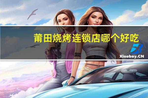 莆田烧烤连锁店哪个好吃