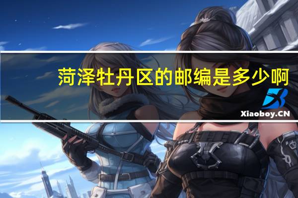 菏泽牡丹区的邮编是多少啊