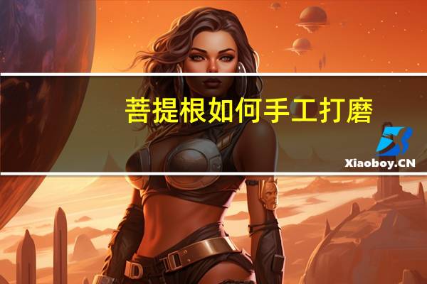 菩提根如何手工打磨