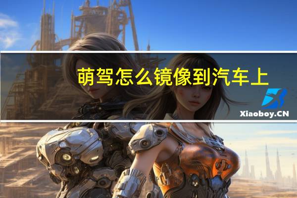 萌驾怎么镜像到汽车上