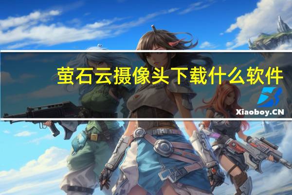 萤石云摄像头下载什么软件
