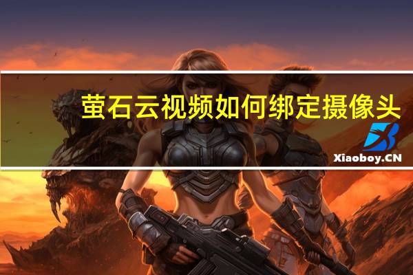 萤石云视频如何绑定摄像头