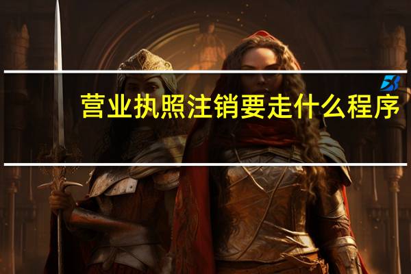 营业执照注销要走什么程序