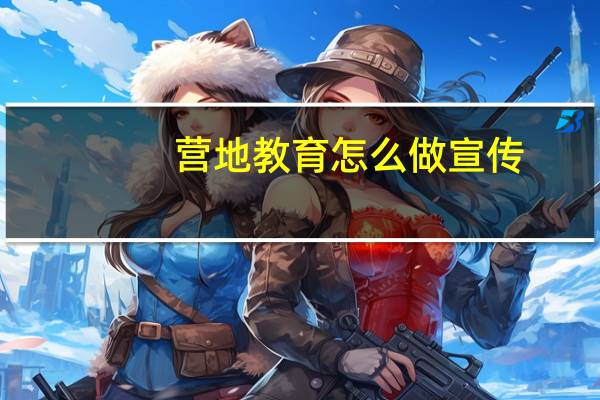 营地教育怎么做宣传