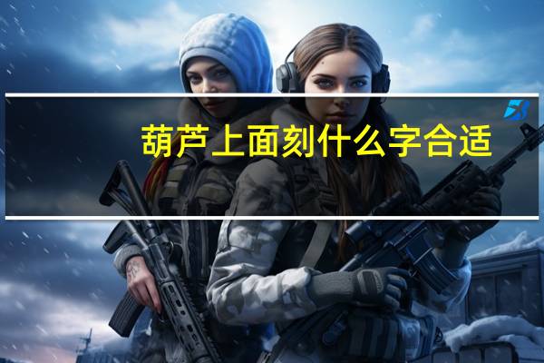 葫芦上面刻什么字合适
