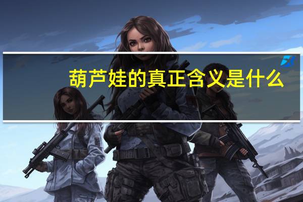 葫芦娃的真正含义是什么