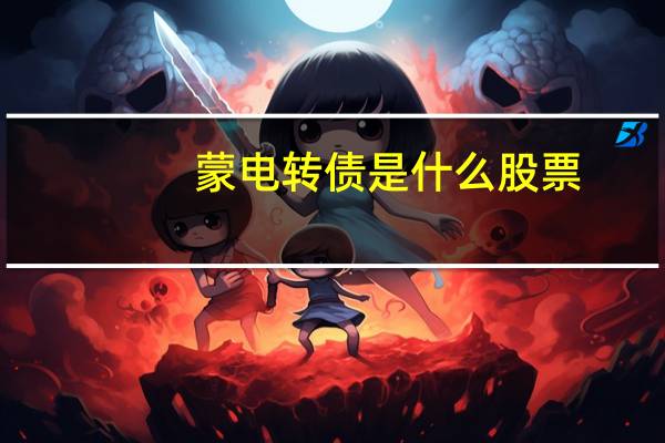 蒙电转债是什么股票