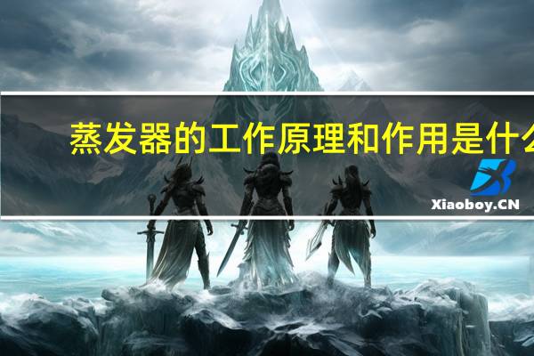 蒸发器的工作原理和作用是什么