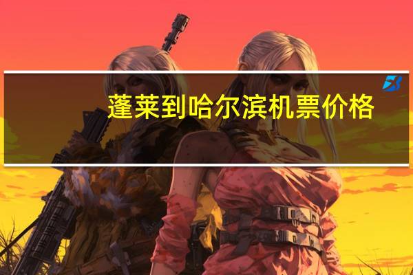 蓬莱到哈尔滨机票价格