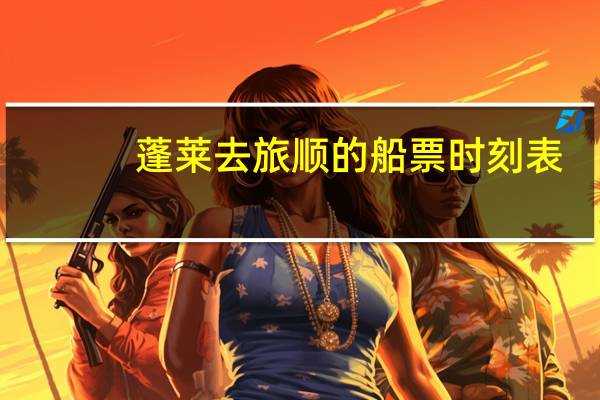 蓬莱去旅顺的船票时刻表