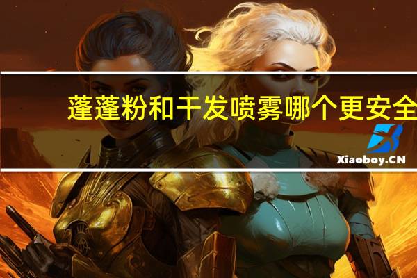 蓬蓬粉和干发喷雾哪个更安全