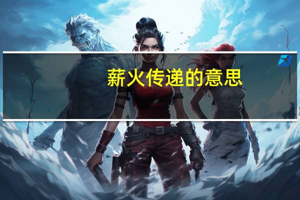薪火传递的意思