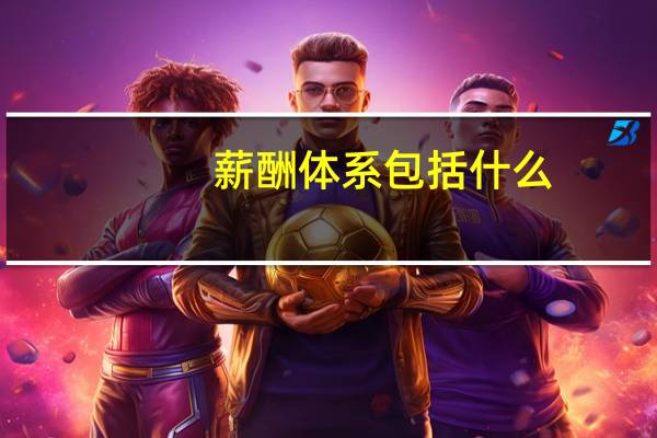薪酬体系包括什么