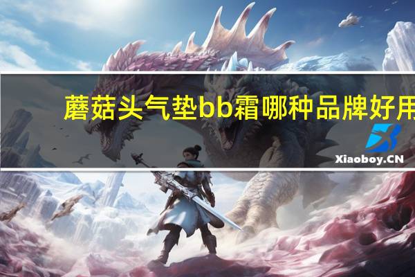 蘑菇头气垫bb霜哪种品牌好用