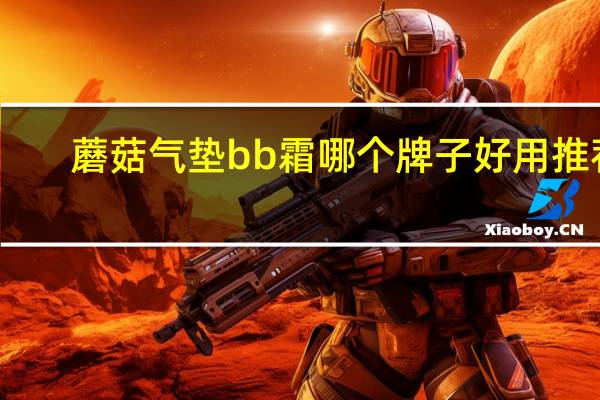 蘑菇气垫bb霜哪个牌子好用推荐