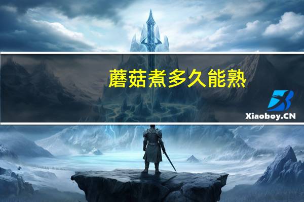 蘑菇煮多久能熟