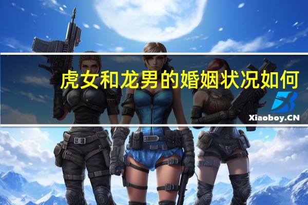 虎女和龙男的婚姻状况如何
