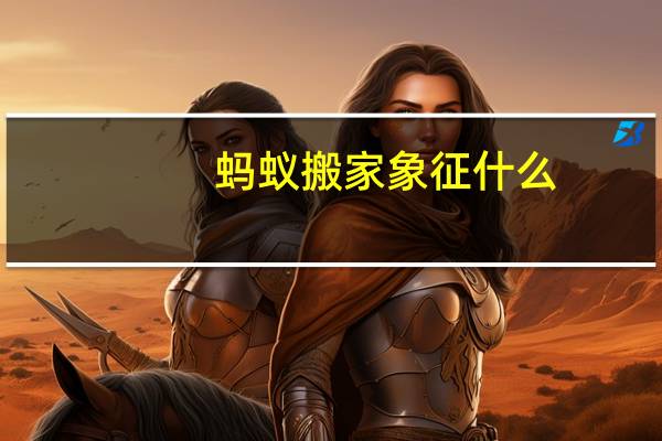 蚂蚁搬家象征什么
