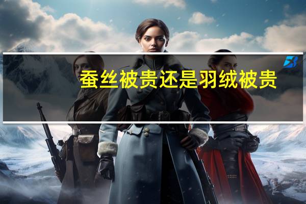 蚕丝被贵还是羽绒被贵