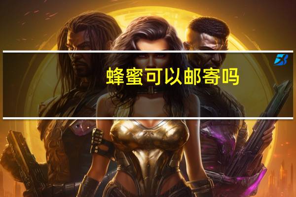 蜂蜜可以邮寄吗
