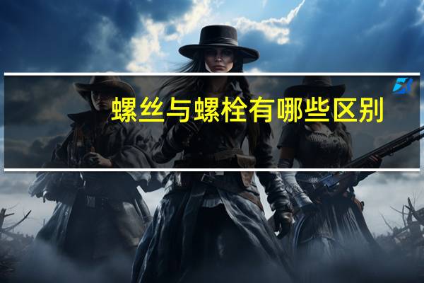 螺丝与螺栓有哪些区别