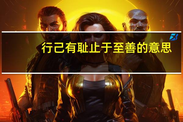 行己有耻止于至善的意思