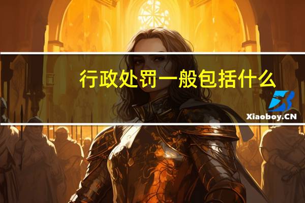 行政处罚一般包括什么