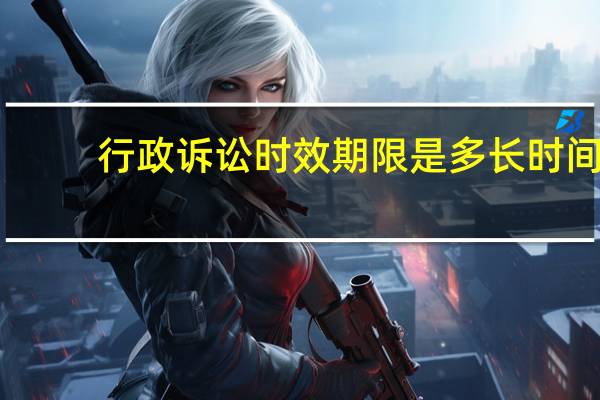 行政诉讼时效期限是多长时间