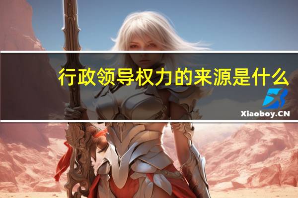 行政领导权力的来源是什么