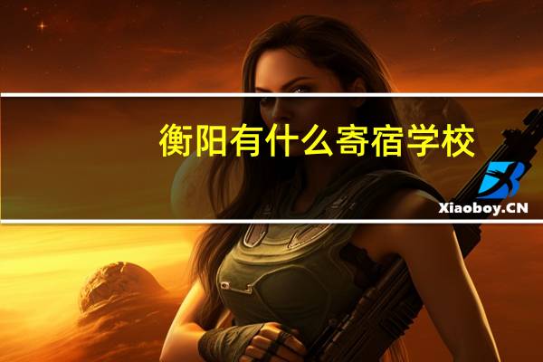 衡阳有什么寄宿学校