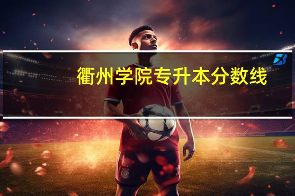 衢州学院专升本分数线