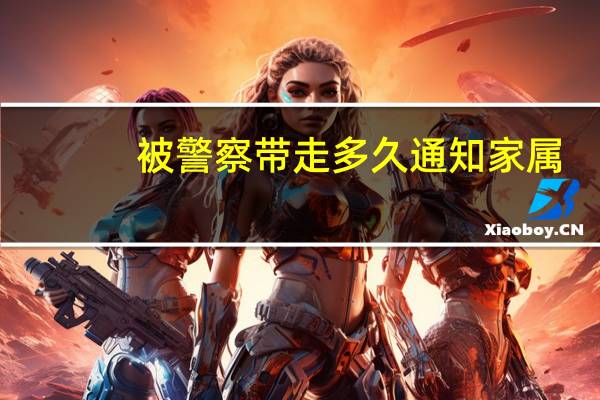 被警察带走多久通知家属