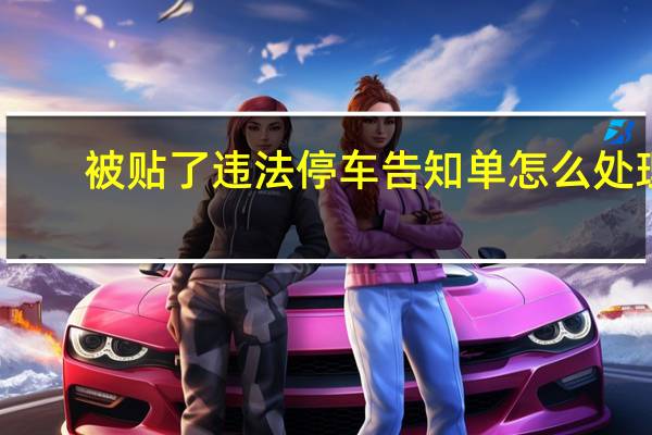 被贴了违法停车告知单怎么处理