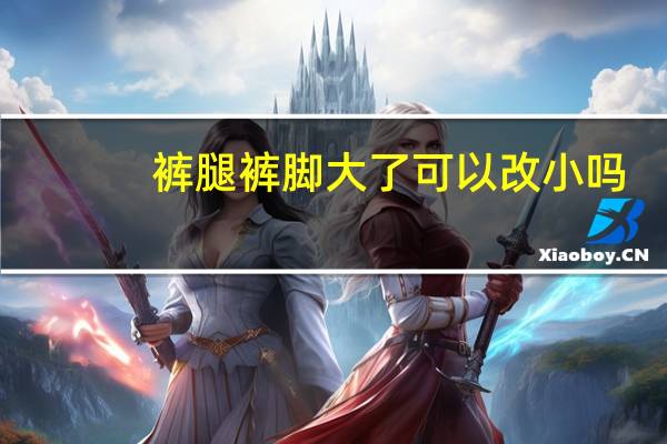 裤腿裤脚大了可以改小吗