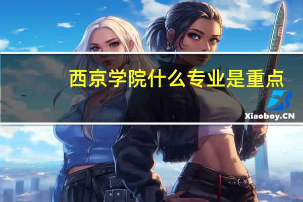 西京学院什么专业是重点