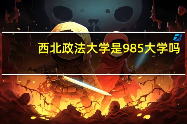 西北政法大学是985大学吗