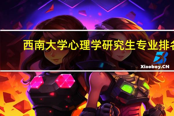 西南大学心理学研究生专业排名